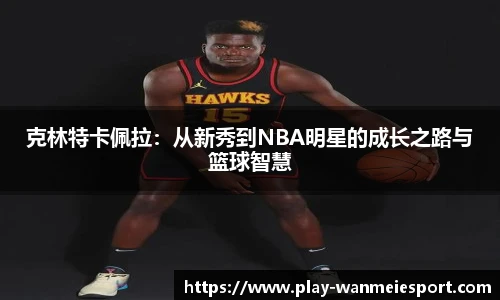 克林特卡佩拉:从新秀到NBA明星的成长之路与篮球智慧