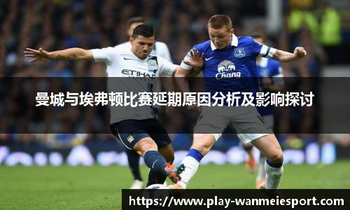 曼城与埃弗顿比赛延期原因分析及影响探讨