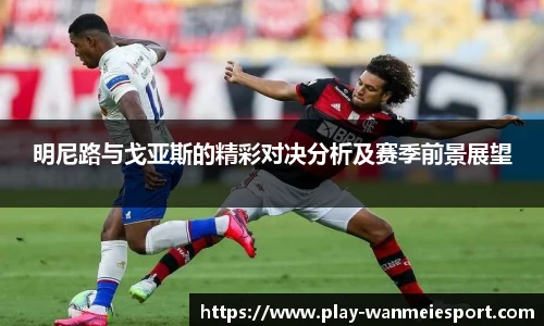 明尼路与戈亚斯的精彩对决分析及赛季前景展望